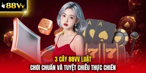 3 Cây 88VV Luật Chơi Chuẩn Và Tuyệt Chiêu Thực Chiến