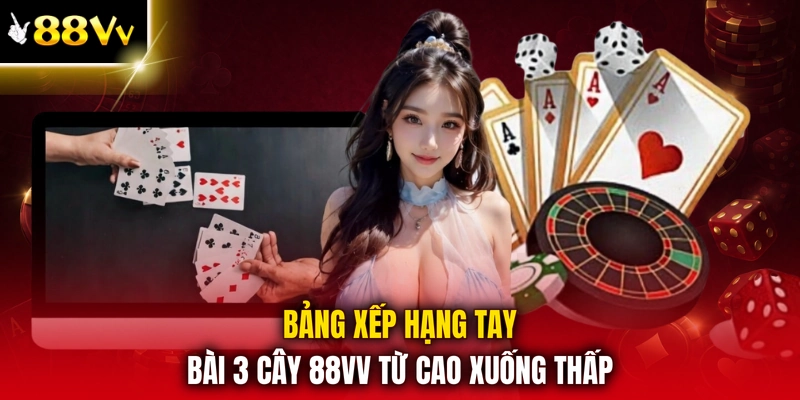 Bảng xếp hạng tay bài 3 cây 88VV từ cao xuống thấp