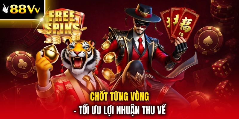 Chốt từng vòng - tối ưu lợi nhuận thu về