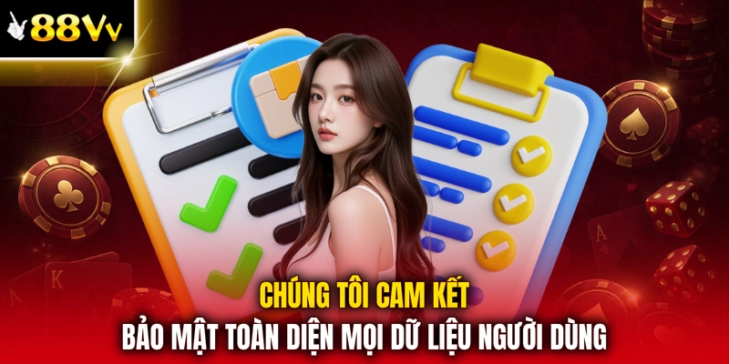 Chúng tôi cam kết bảo mật toàn diện mọi dữ liệu người dùng