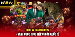 Club W Casino 88VV - Sảnh Cược Trực Tiếp Chuẩn Quốc Tế