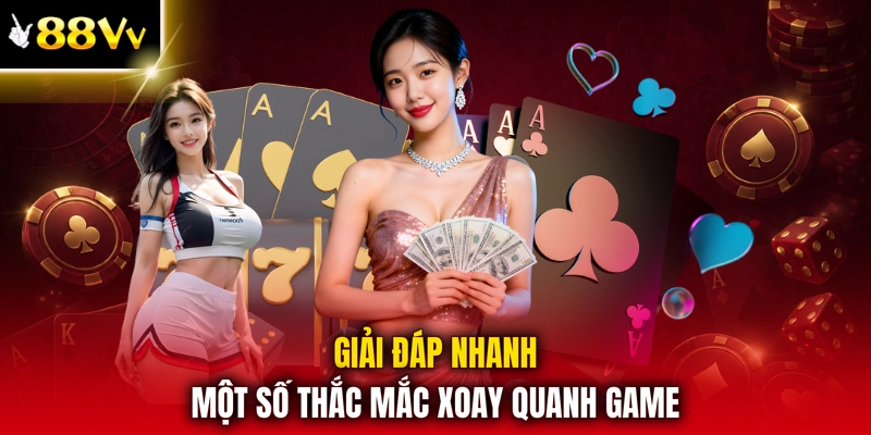 Giải đáp nhanh một số thắc mắc xoay quanh game