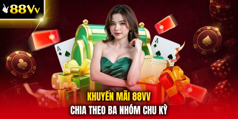 Khuyến mãi 88VV chia theo ba nhóm chu kỳ