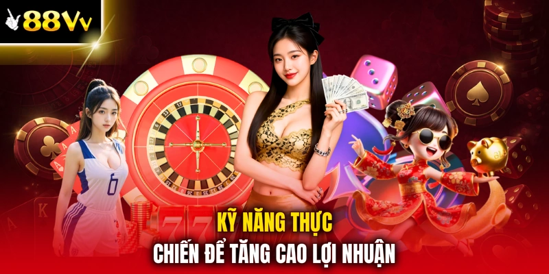 Kỹ năng thực chiến để tăng cao lợi nhuận