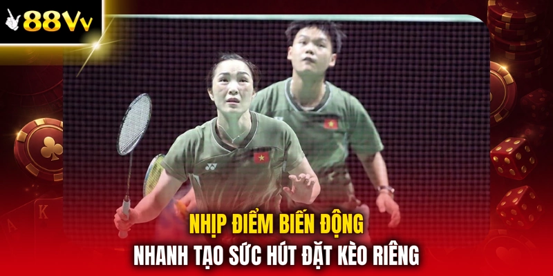 Nhịp điểm biến động nhanh tạo sức hút đặt kèo riêng
