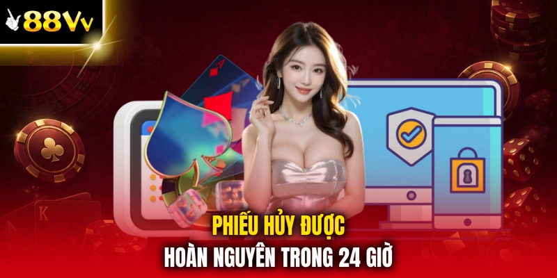 Phiếu hủy được hoàn nguyên trong 24 giờ