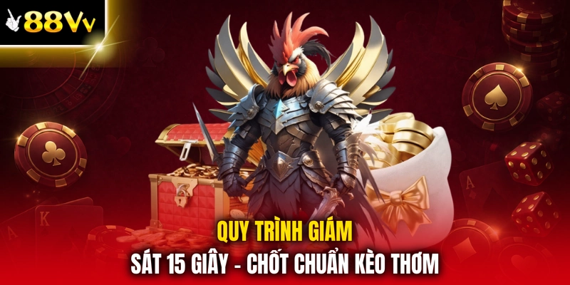 Quy trình giám sát 15 giây - Chốt chuẩn kèo thơm