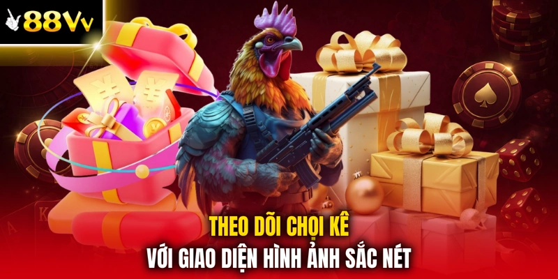 Theo dõi chọi kê với giao diện hình ảnh sắc nét